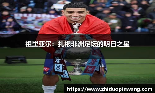 祖里亚尔：扎根非洲足坛的明日之星